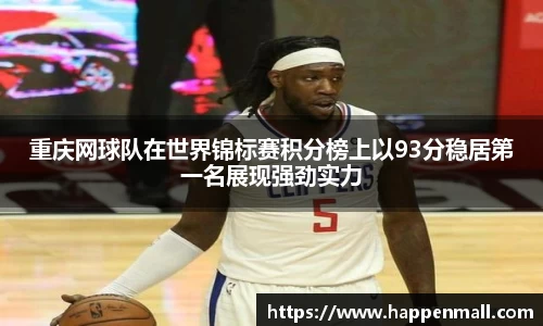 重庆网球队在世界锦标赛积分榜上以93分稳居第一名展现强劲实力