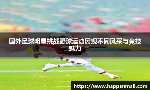 国外足球明星挑战野球运动展现不同风采与竞技魅力